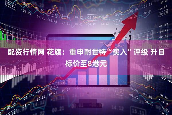 配资行情网 花旗：重申耐世特“买入”评级 升目标价至8港元