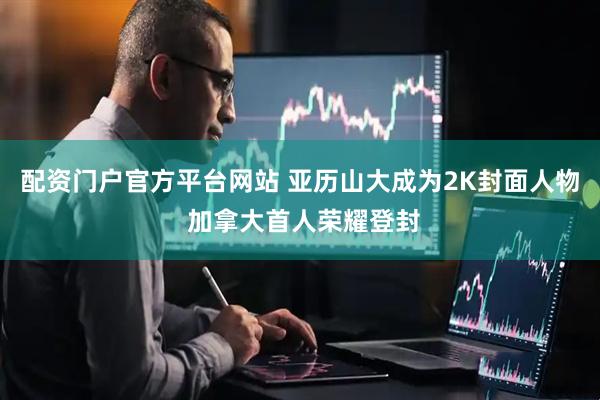 配资门户官方平台网站 亚历山大成为2K封面人物 加拿大首人荣耀登封